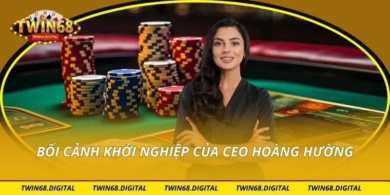Bối cảnh khởi nghiệp của CEO Hoàng Hường