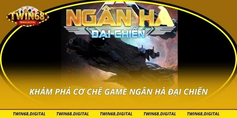 Khám phá cơ chế game ngân hà đại chiến