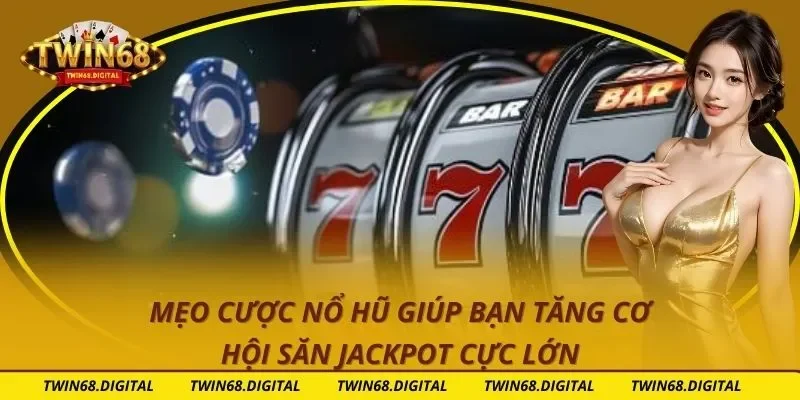 Mẹo Cược Nổ Hũ Giúp Bạn Tăng Cơ Hội Săn Jackpot Cực Lớn