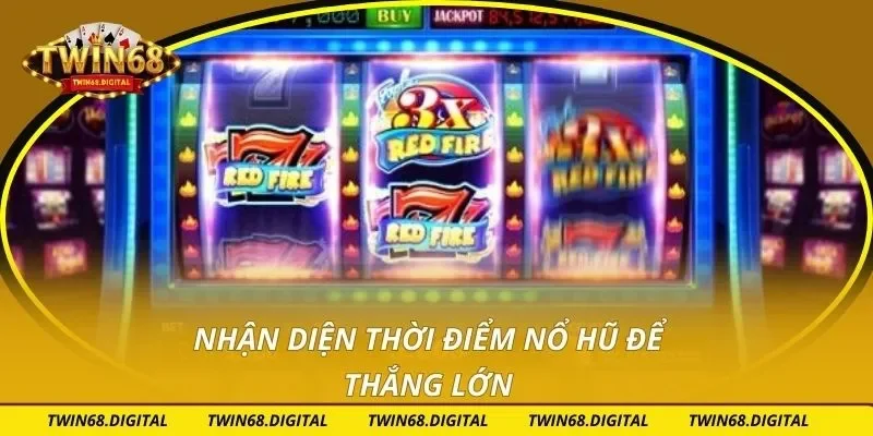 Nhận diện thời điểm nổ hũ để thắng lớn