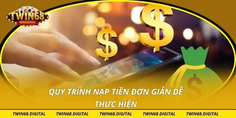 Quy trình nạp tiền đơn giản dễ thực hiện