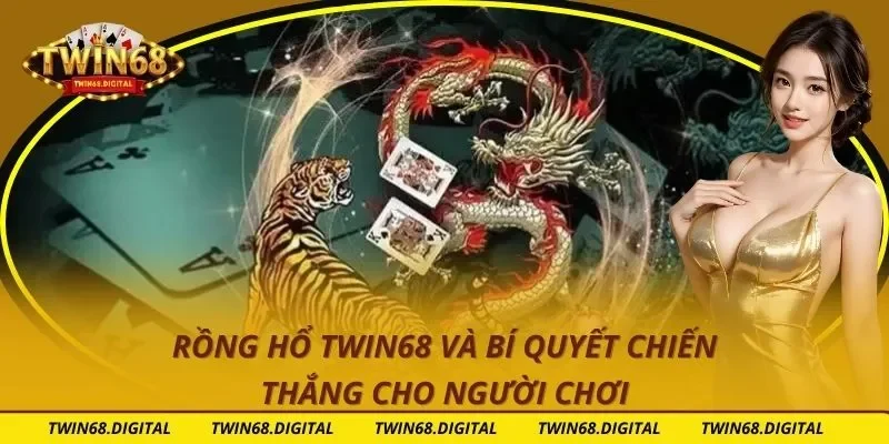 Rồng Hổ Twin68 Và Bí Quyết Chiến Thắng Cho Người Chơi