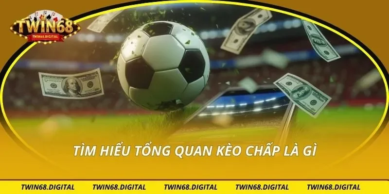 Tìm hiểu tổng quan kèo chấp là gì